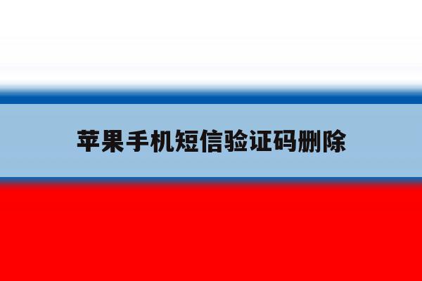 苹果手机短信验证码删除 苹果手机短信验证码删除