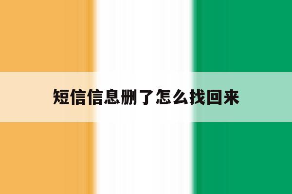 短信信息删了怎么找回来 短信信息删了怎么找回来