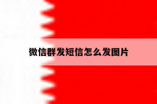 微信群发短信怎么发图片 微信群发短信怎么发图片