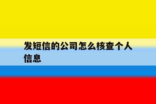 发短信的公司怎么核查个人信息 发短信的公司怎么核查个人信息