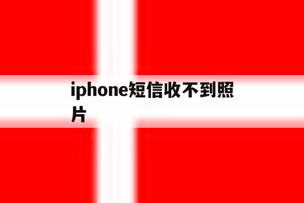 iphone短信收不到照片 iphone短信收不到照片