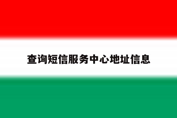 查询短信服务中心地址信息 查询短信服务中心地址信息