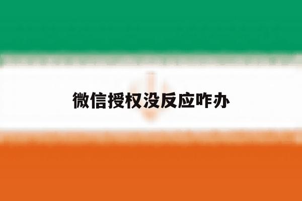 微信授权没反应咋办 微信授权没反应咋办