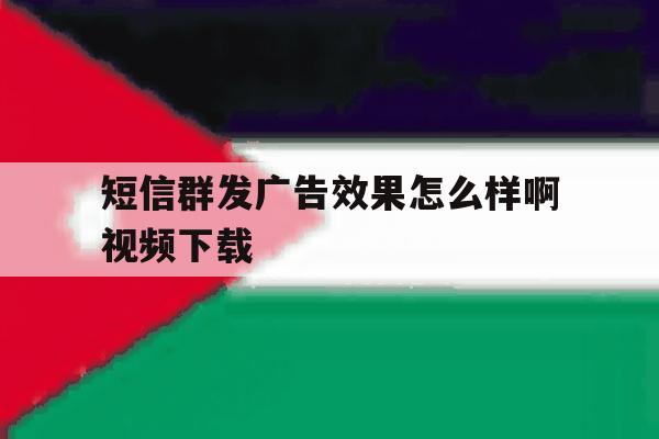 短信群发广告效果怎么样啊视频下载 短信群发广告效果怎么样啊视频下载