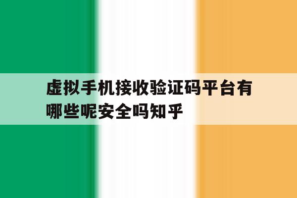 关于虚拟手机接收验证码平台有哪些呢安全吗知乎的信息 关于虚拟手机接收验证码平台有哪些呢安全吗知乎的信息