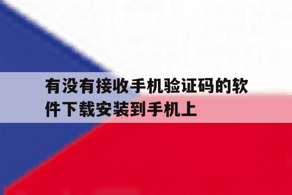 关于有没有接收手机验证码的软件下载安装到手机上的信息 关于有没有接收手机验证码的软件下载安装到手机上的信息