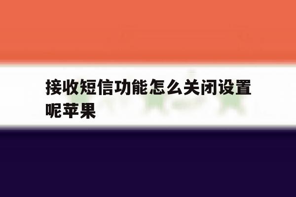 接收短信功能怎么关闭设置呢苹果 接收短信功能怎么关闭设置呢苹果