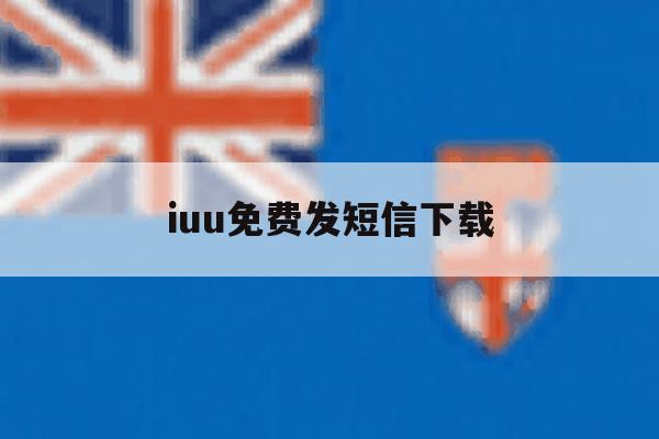 iuu免费发短信下载 iuu免费发短信下载