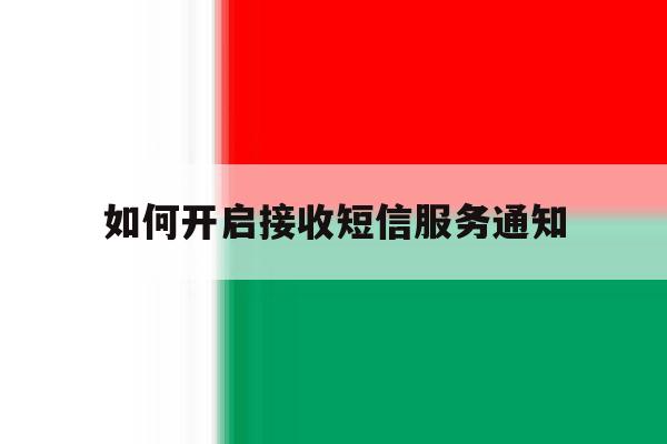 如何开启接收短信服务通知 如何开启接收短信服务通知