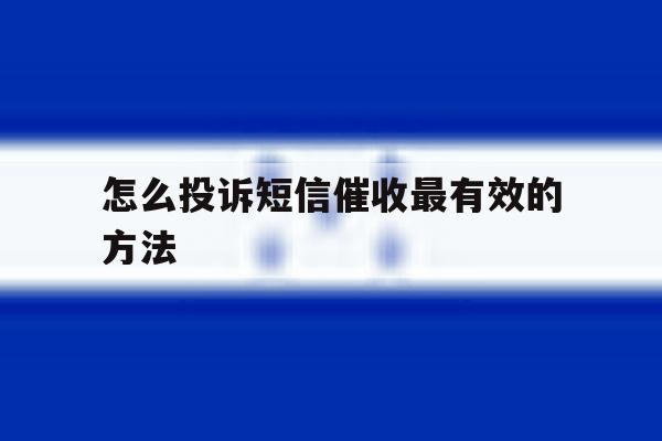 怎么投诉短信催收最有效的方法 怎么投诉短信催收最有效的方法