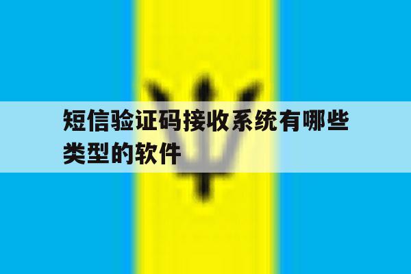 短信验证码接收系统有哪些类型的软件的简单介绍 短信验证码接收系统有哪些类型的软件的简单介绍