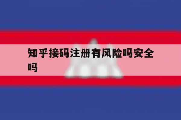 知乎接码注册有风险吗安全吗 知乎接码注册有风险吗安全吗