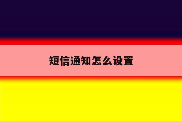 短信通知怎么设置 短信通知怎么设置