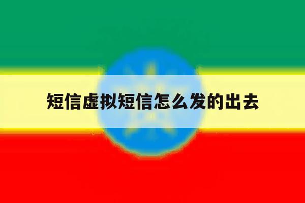 短信虚拟短信怎么发的出去 短信虚拟短信怎么发的出去