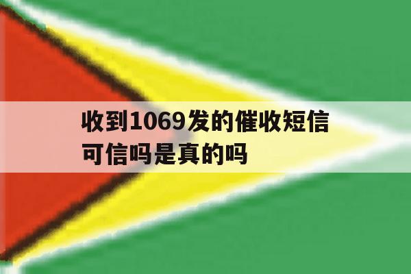 收到1069发的催收短信可信吗是真的吗 收到1069发的催收短信可信吗是真的吗