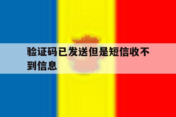 验证码已发送但是短信收不到信息 验证码已发送但是短信收不到信息