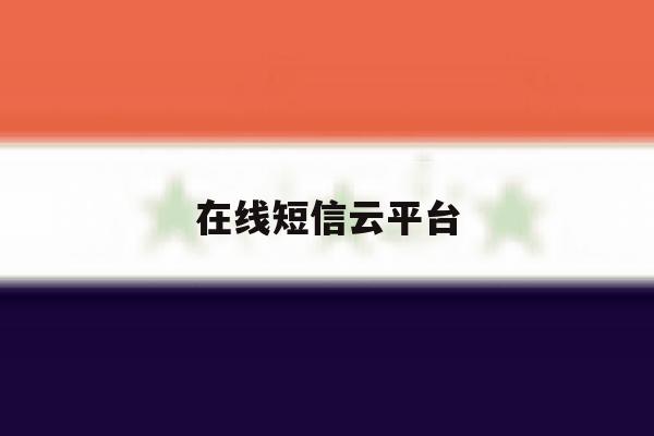 在线短信云平台 在线短信云平台