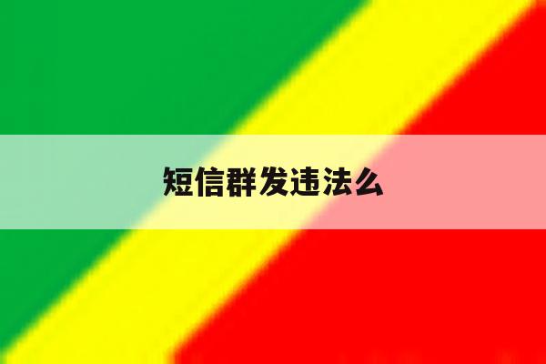 短信群发违法么 短信群发违法么