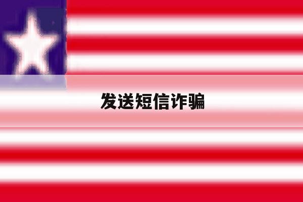 发送短信诈骗 发送短信诈骗