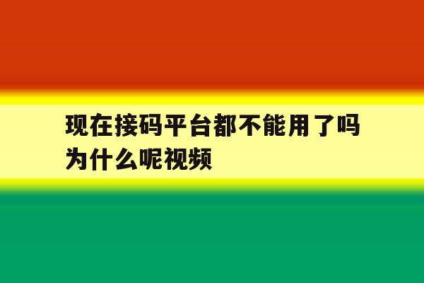 现在接码平台都不能用了吗为什么呢视频 现在接码平台都不能用了吗为什么呢视频