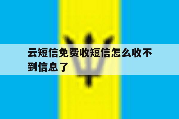 云短信免费收短信怎么收不到信息了 云短信免费收短信怎么收不到信息了