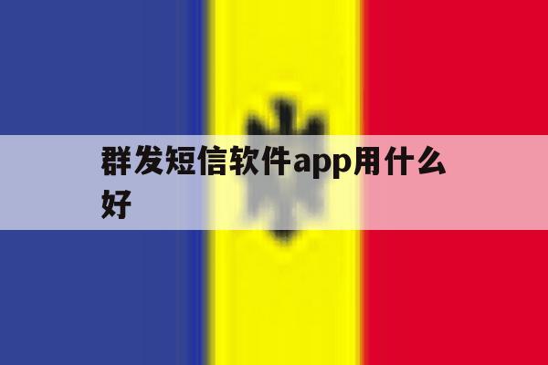 群发短信软件app用什么好 群发短信软件app用什么好
