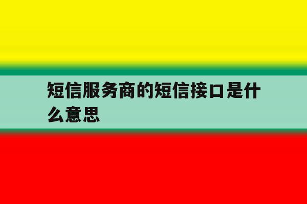 短信服务商的短信接口是什么意思 短信服务商的短信接口是什么意思