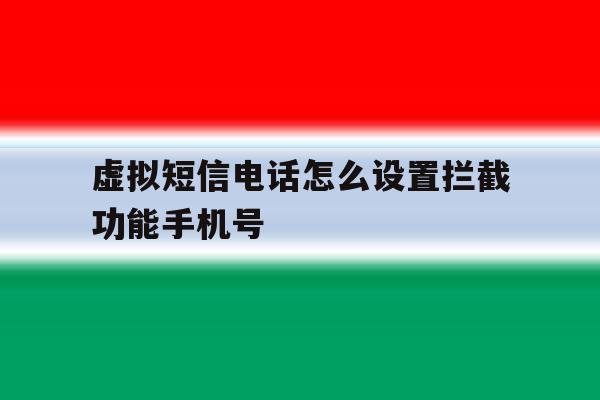 虚拟短信电话怎么设置拦截功能手机号 虚拟短信电话怎么设置拦截功能手机号