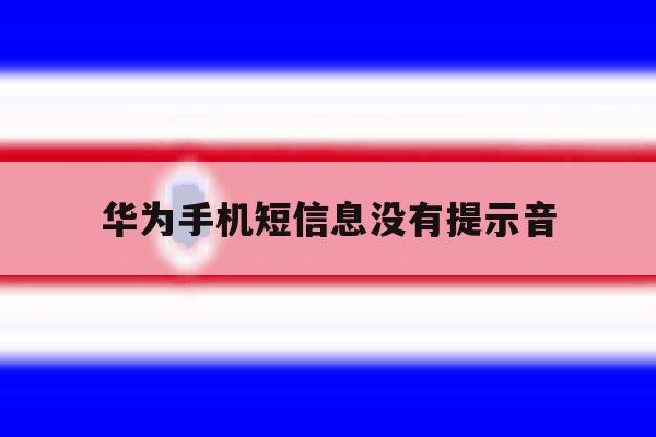 华为手机短信息没有提示音 华为手机短信息没有提示音
