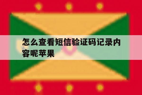 怎么查看短信验证码记录内容呢苹果 怎么查看短信验证码记录内容呢苹果