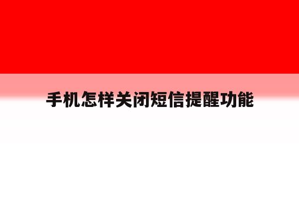 手机怎样关闭短信提醒功能 手机怎样关闭短信提醒功能