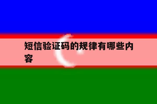 短信验证码的规律有哪些内容 短信验证码的规律有哪些内容