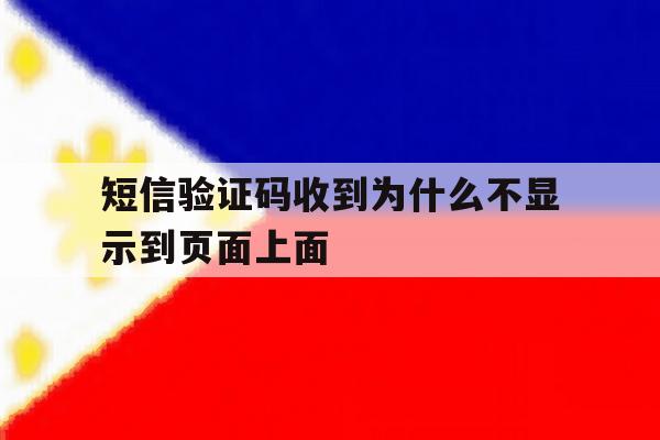 短信验证码收到为什么不显示到页面上面 短信验证码收到为什么不显示到页面上面