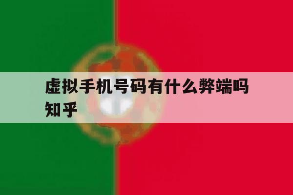 包含虚拟手机号码有什么弊端吗知乎的词条 包含虚拟手机号码有什么弊端吗知乎的词条