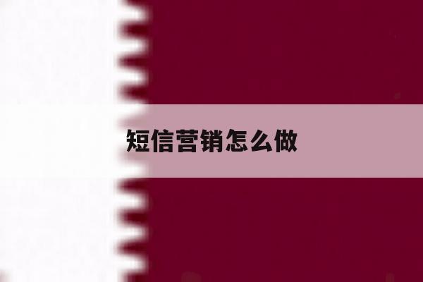 短信营销怎么做 短信营销怎么做