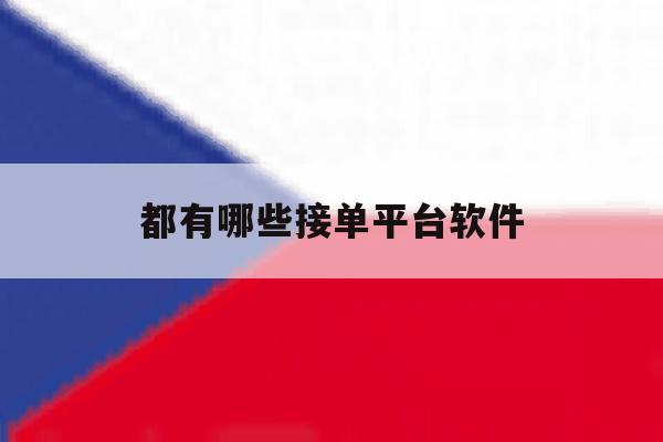 都有哪些接单平台软件 都有哪些接单平台软件