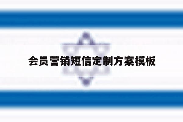会员营销短信定制方案模板 会员营销短信定制方案模板