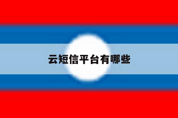 云短信平台有哪些 云短信平台有哪些