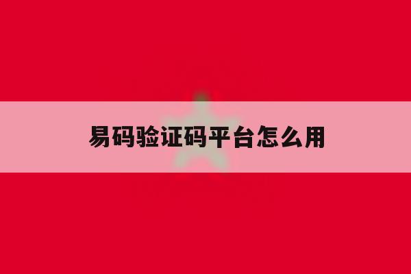 易码验证码平台怎么用 易码验证码平台怎么用