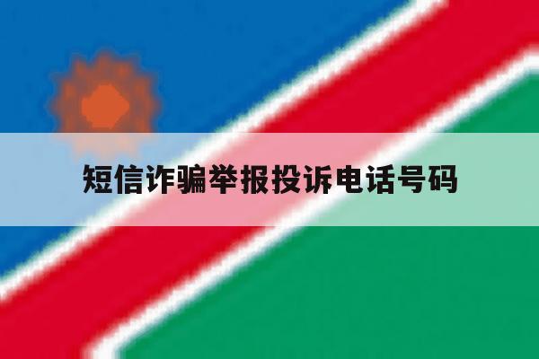 短信诈骗举报投诉电话号码 短信诈骗举报投诉电话号码