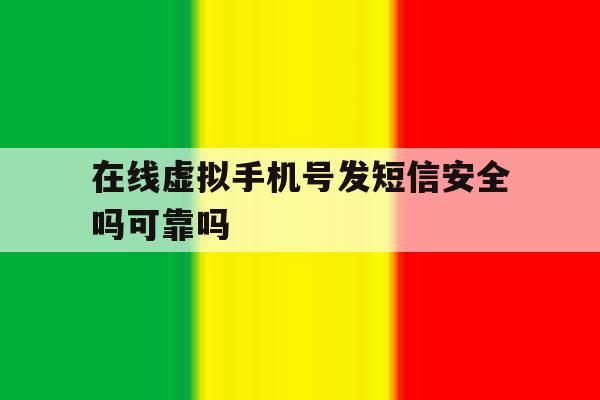在线虚拟手机号发短信安全吗可靠吗 在线虚拟手机号发短信安全吗可靠吗