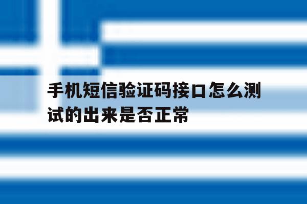 手机短信验证码接口怎么测试的出来是否正常 手机短信验证码接口怎么测试的出来是否正常