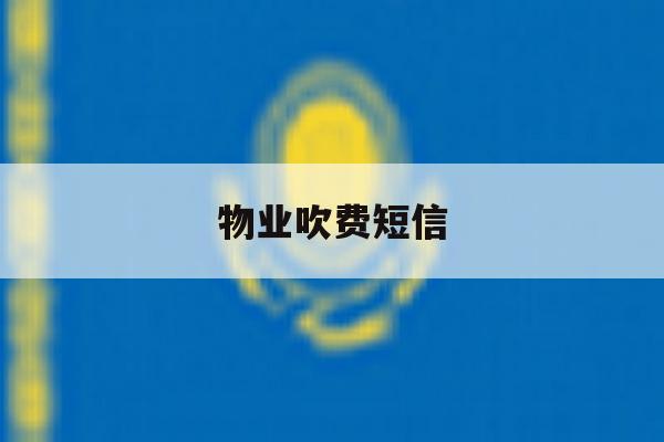 物业吹费短信 物业吹费短信