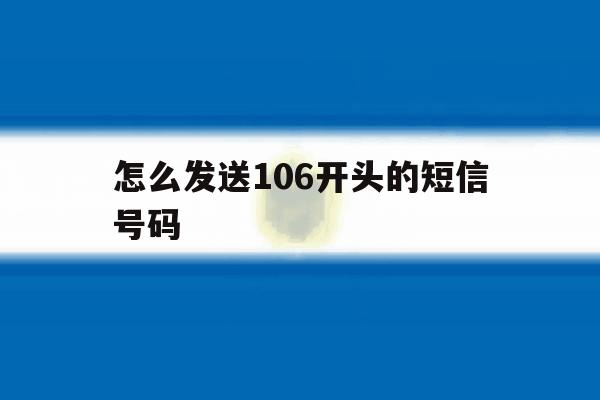 怎么发送106开头的短信号码 怎么发送106开头的短信号码