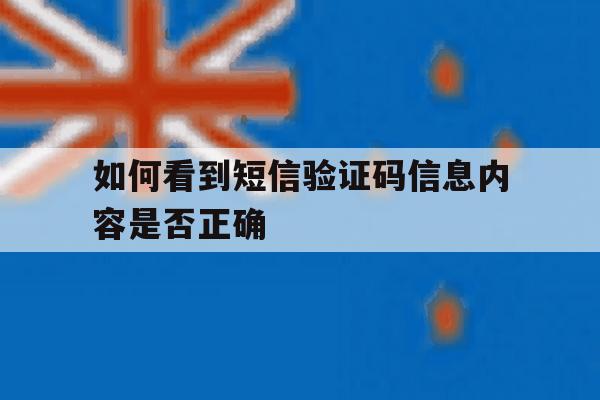如何看到短信验证码信息内容是否正确 如何看到短信验证码信息内容是否正确