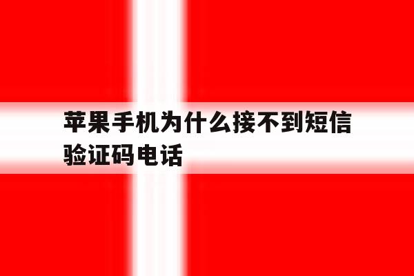 苹果手机为什么接不到短信验证码电话 苹果手机为什么接不到短信验证码电话