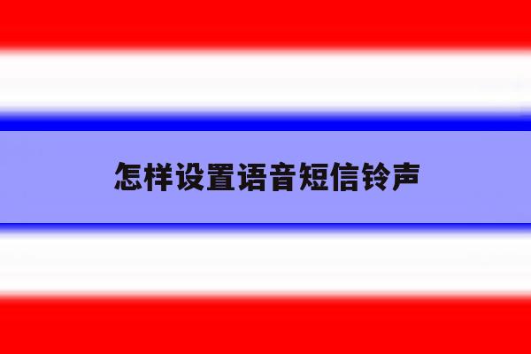 怎样设置语音短信铃声 怎样设置语音短信铃声