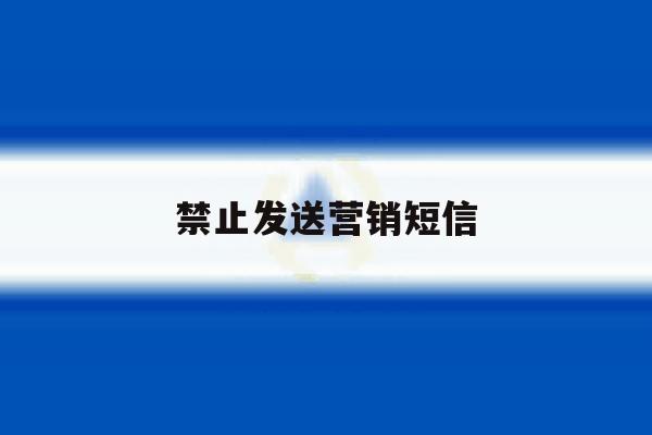 禁止发送营销短信 禁止发送营销短信
