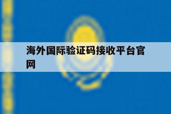 海外国际验证码接收平台官网 海外国际验证码接收平台官网