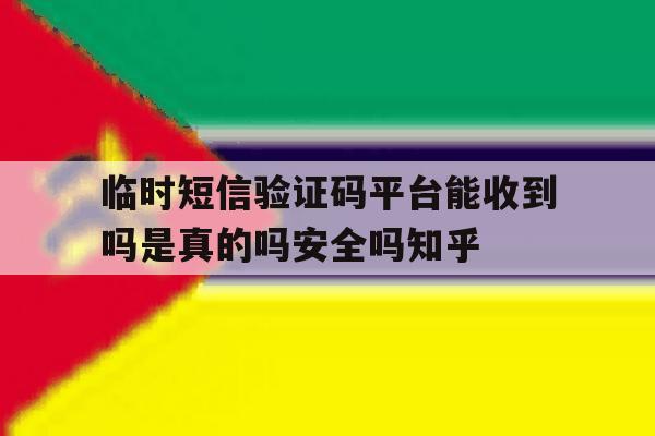 关于临时短信验证码平台能收到吗是真的吗安全吗知乎的信息 关于临时短信验证码平台能收到吗是真的吗安全吗知乎的信息